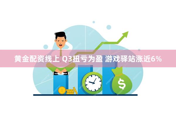 黄金配资线上 Q3扭亏为盈 游戏驿站涨近6%